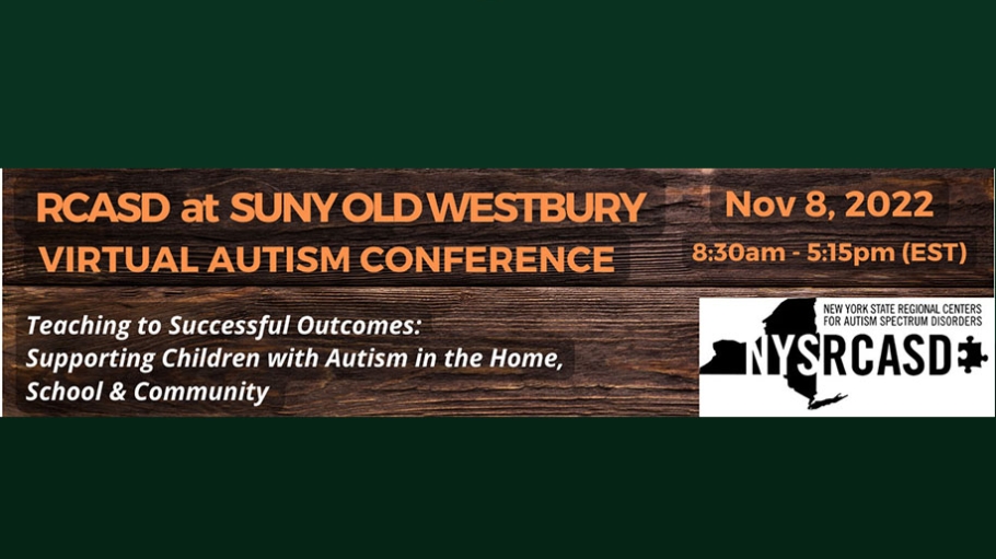 Top of Banner with the text SUNY Old Westbury Regional Center for Autism Spectrum Disorders Hosting Free Online Autism Conference - “Teaching to Successful Outcomes: Supporting Children with Autism in the Home, School & Community,”  from 8:30 a.m. - 5:15 p.m. on Tuesday, November 8, 2022. 
