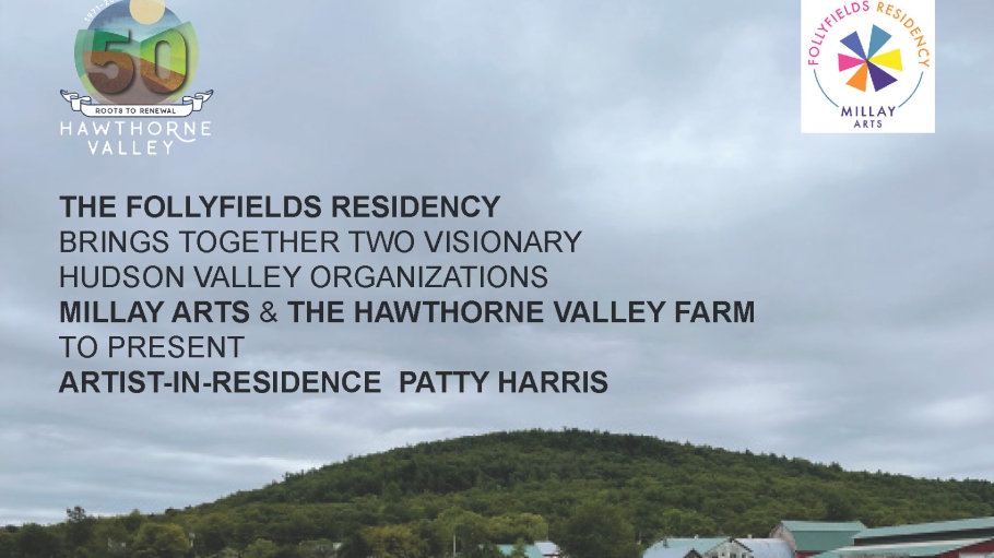 Post with the text THE FOLLYFIELDS RESIDENCY BRINGS TOGETHER TWO VISIONARY HUDSON VALLEY ORGANIZATIONS MILLAY ARTS & THE HAWTHORNE VALLEY FARM TO PRESENT ARTIST-IN-RESIDENCE PATTY HARRIS. Patty Harris will be creating a site-specific installation at the Farm. She will also be conducting collaborative workshops with the community, CSA members, families, and students of the Hawthorne Valley Waldorf School.