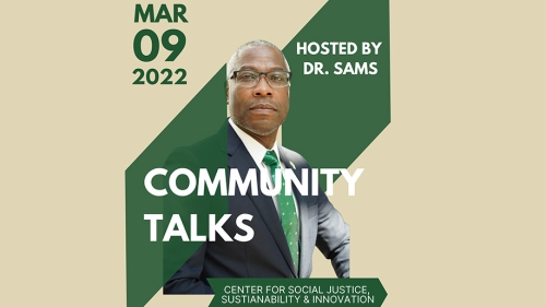 Flyer with President Sams for the Community Talks on March 9 2022 regarding the Center for Social Justice, Sustianability, and Innovation.